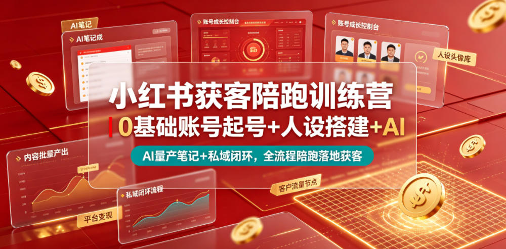 小红书获客陪跑训练营｜0基础账号起号+人设搭建+AI量产笔记+平台变现+私域闭环，全流程陪跑落地获客-易创网