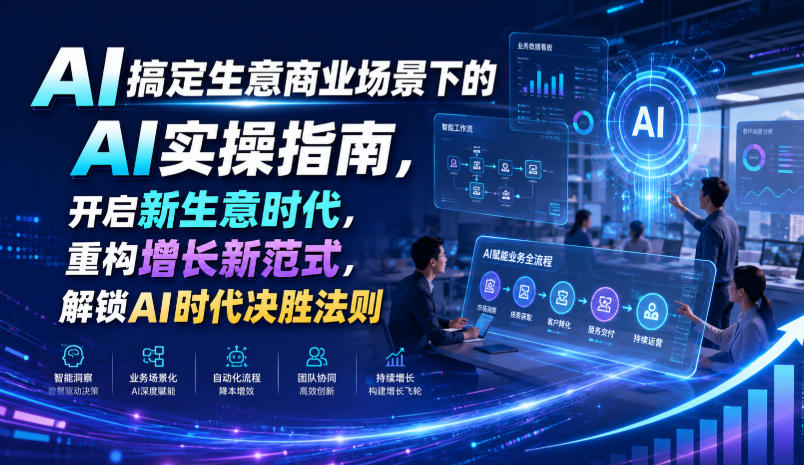 AI搞定生意商业场景下的AI实操指南，开启新生意时代，重构增长新范式，解锁AI时代决胜法则【文档】-易创网