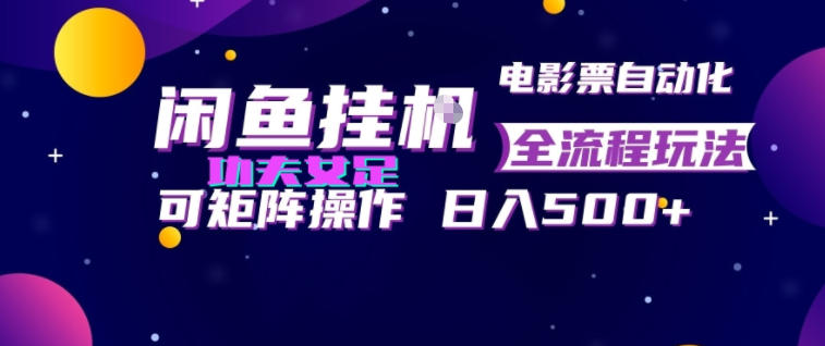 闲鱼挂G卖电影票自动全流程玩法，可矩阵操作，轻松日入500+【揭秘】-易创网