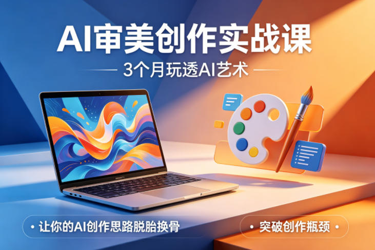 AI审美创作实战课，3个月玩透AI艺术，让你的AI创作思路脱胎换骨，突破创作瓶颈-易创网