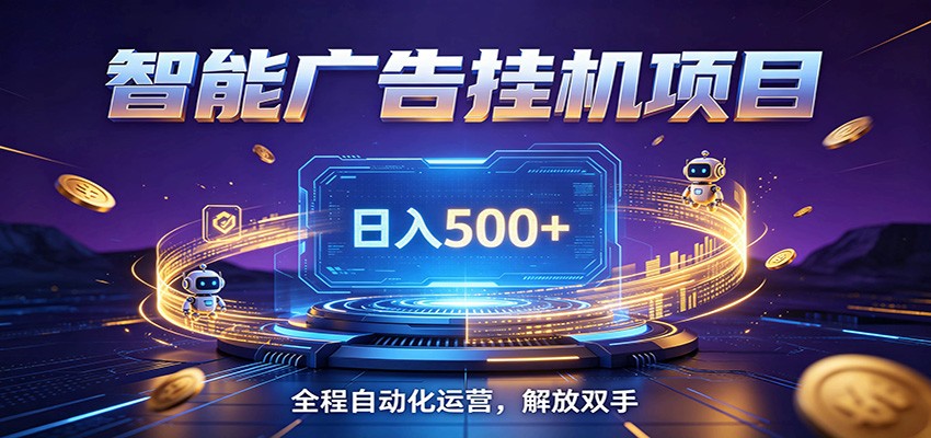 全自动广告挂机副业 日入500+，零门槛24小时无人值守被动创收项目-易创网