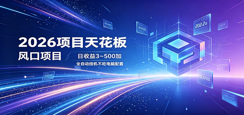 2026项目天花板，风口项目，日收益3~500+全自动挂机，不吃配置-易创网
