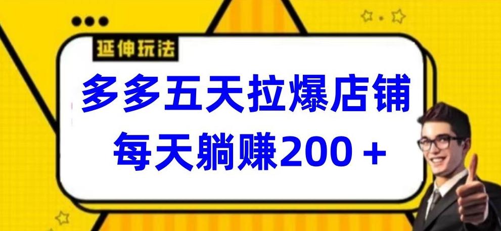 多多五天拉爆店铺，每天躺赚200+【揭秘】网赚项目-副业赚线-互联网创业-资源整合易创网