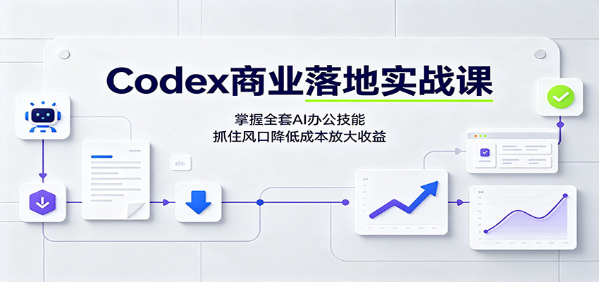 Codex商业落地实战课：掌握全套AI办公技能，抓住风口降低成本放大收益-易创网