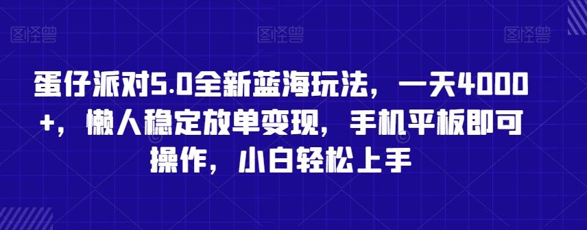 蛋仔派对5.0全新蓝海玩法，一天4000+，懒人稳定放单变现，手机平板即可操作，小白轻松上手【揭秘】-易创网