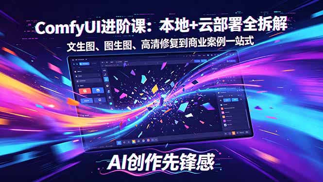 SD-ComfyUI进阶课：本地+云部署全拆解，文生图、图生图、高清修复到商业案例一站式-易创网