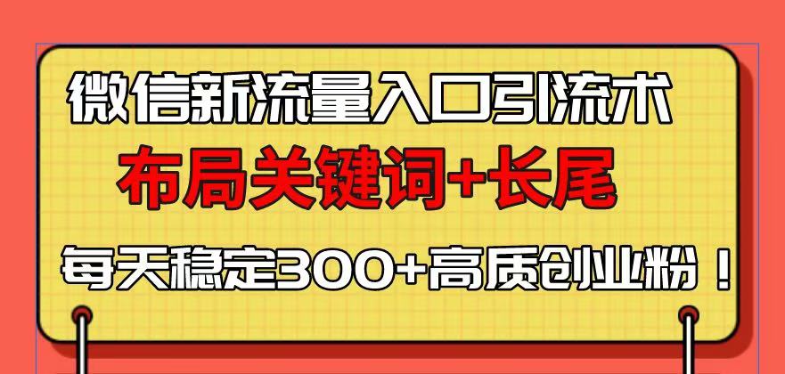 微信新流量入口引流术，布局关键词+长尾，每天稳定300+高质创业粉！-易创网