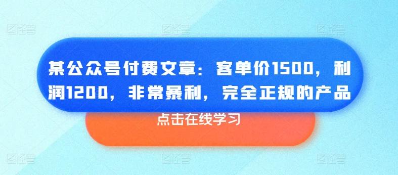 某公众号付费文章：客单价1500，利润1200，非常暴利，完全正规的产品网赚项目-副业赚线-互联网创业-资源整合易创网