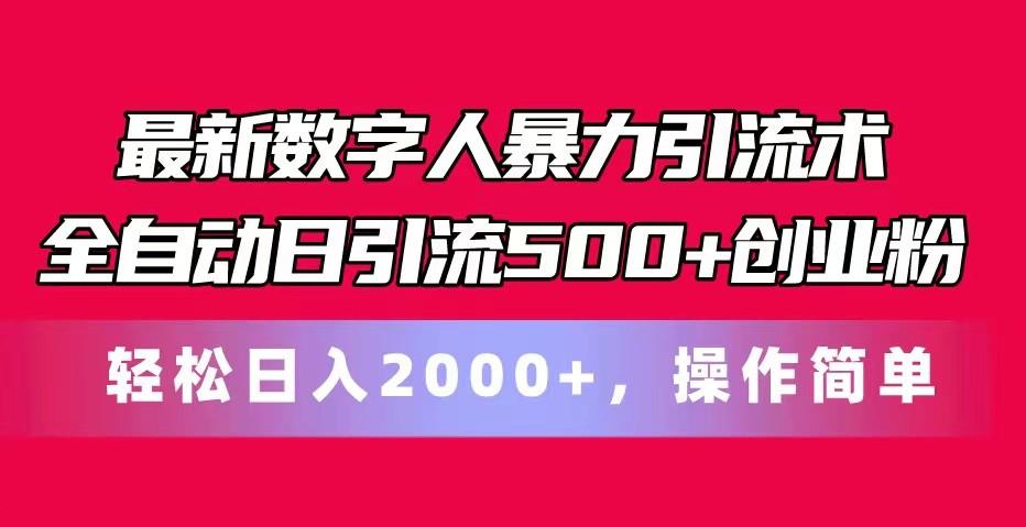 最新数字人暴力引流术全自动日引流500+创业粉轻松日入2000+，操作简单网赚项目-副业赚线-互联网创业-资源整合易创网