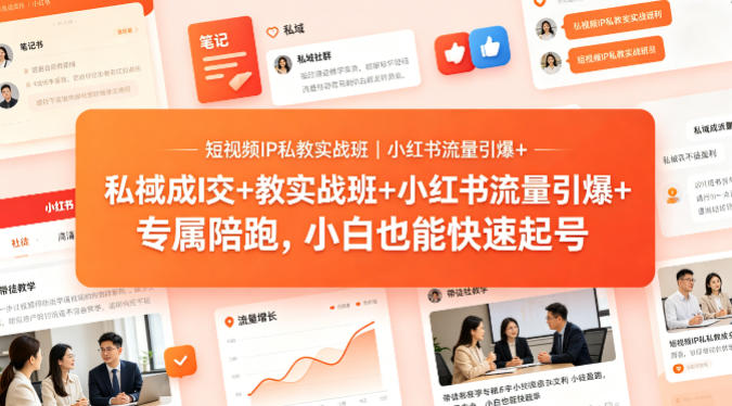短视频IP私教实战班｜小红书流量引爆+私域成交+带徒盈利，专属陪跑，小白也能快速起号-易创网