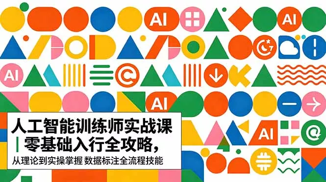 AI人工智能 训练师实战课｜零基础入行全攻略，从理论到实操掌握数据标注全流程技能-易创网