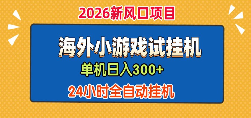 单机日产300+！ 海外广告小游戏试玩搬砖，24小时脚本全自动挂机-易创网