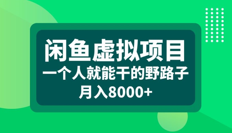 闲鱼虚拟项目，一个人就可以干的野路子，月入8000+【揭秘】-易创网