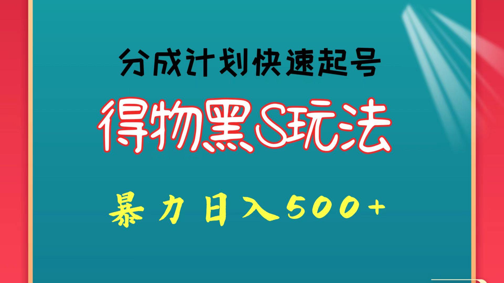 得物黑S玩法 分成计划起号迅速 暴力日入500+网赚项目-副业赚线-互联网创业-资源整合易创网