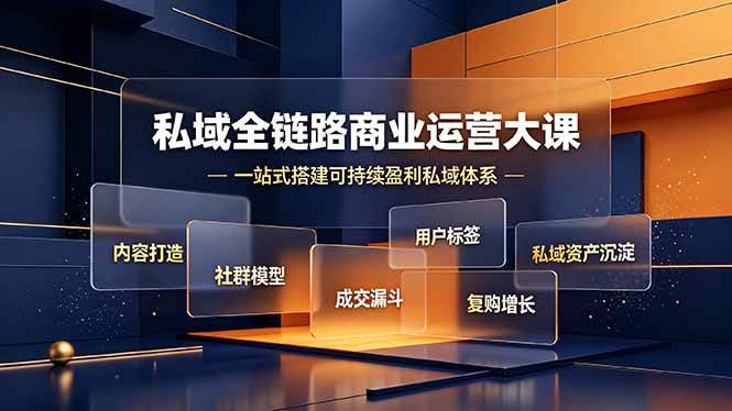 （19166期）私域全链路商业运营大课，内容打造社群模型成交漏斗，一站式搭建可持续盈利私域体系-易创网
