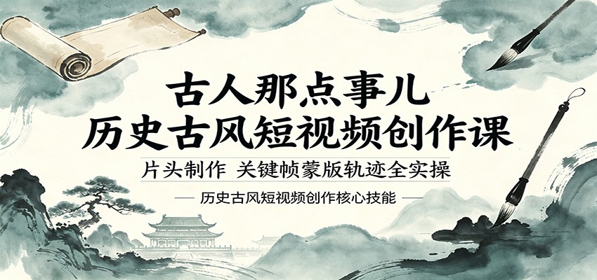 古人那点事儿历史古风短视频创作课，片头制作，关键帧蒙版轨迹全实操-易创网