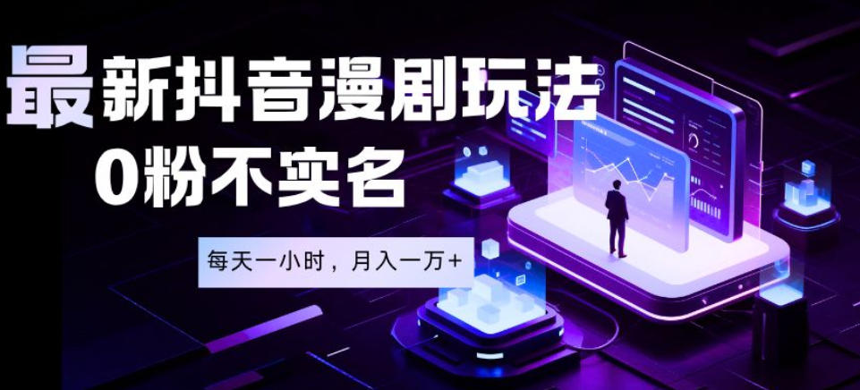 最新蓝海风口项目，抖音漫剧，0粉不实名每天一小时，月入1W+【揭秘】-易创网