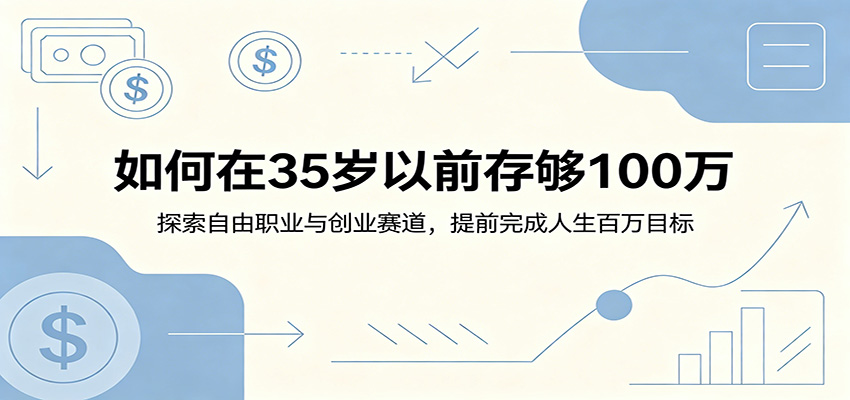 如何在35岁以前存够100万：探索自由职业与创业赛道，提前完成人生百万目标-易创网