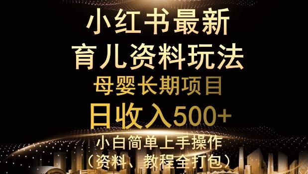 独特小红书母婴资料玩法，详细操作+变现逻辑，轻松日入500+-易创网