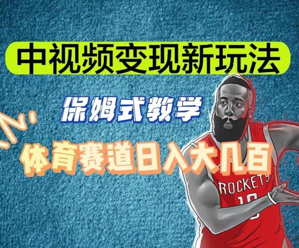 中视频变现新玩法，体育赛道日入大几百【揭秘】-易创网