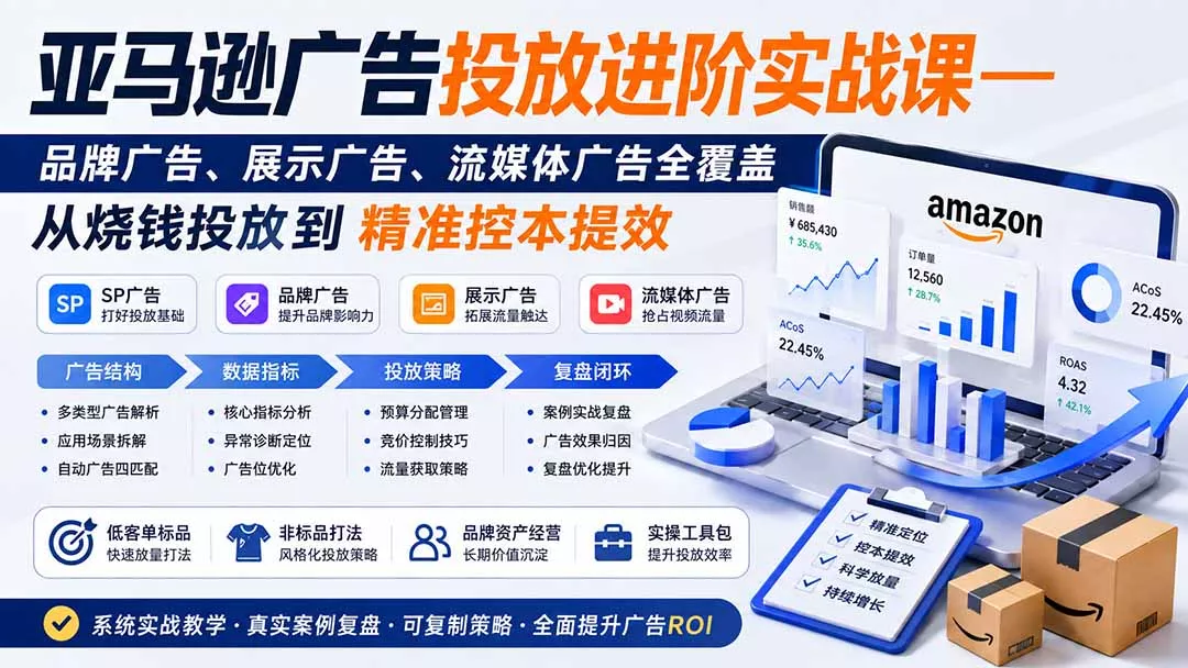 亚马逊广告投放进阶实战课——品牌广告、展示广告、流媒体广告全覆盖，从烧钱投放到精准控本提效-易创网