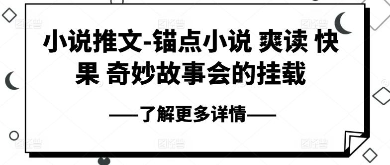 小说推文-锚点小说 爽读 快果 奇妙故事会的挂载网赚项目-副业赚线-互联网创业-资源整合易创网