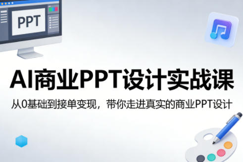 AI商业PPT设计实战课，从0基础到接单变现，带你走进真实的商业PPT设计-易创网