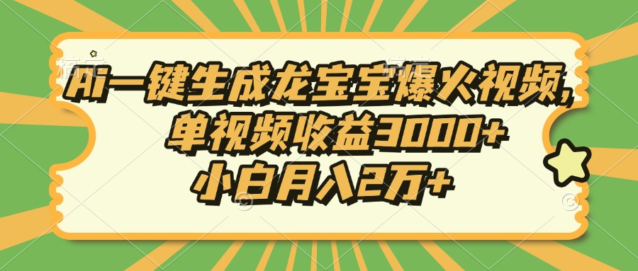 Ai一键生成龙宝宝爆火视频，单视频收益3000+，小白月入2万+-易创网