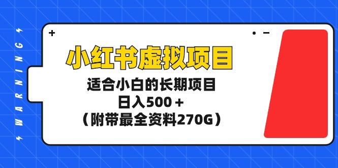 (9338期)小红书虚拟项目，适合小白的长期项目，日入500＋(附带最全资料270G)网赚项目-副业赚线-互联网创业-资源整合易创网