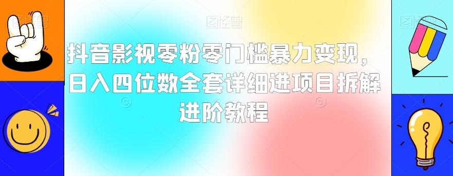 抖音影视零粉零门槛暴力变现，日入四位数全套详细进项目拆解进阶教程【揭秘】-易创网
