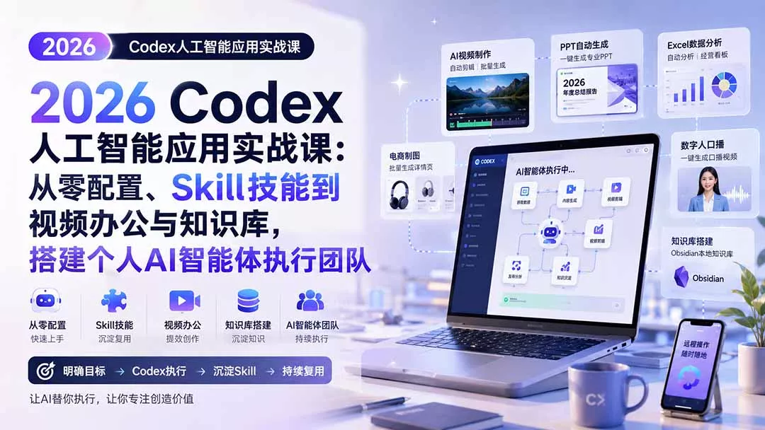 2026 Codex人工智能应用实战课：从零配置、Skill技能到视频办公与知识库，搭建个人AI智能体执行团队-易创网