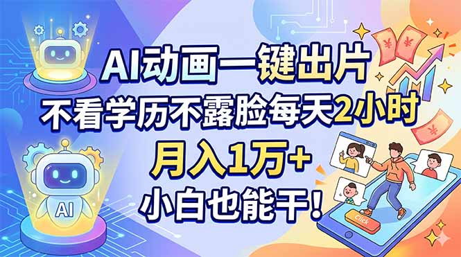 AI动画一键出片，不看学历不露脸每天2小时，月入1万+，小白也能干！-易创网