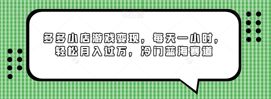 多多小店游戏变现，每天一小时，轻松月入过万，冷门蓝海赛道网赚项目-副业赚线-互联网创业-资源整合易创网