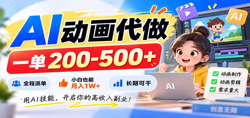 AI动画代做，一单200-500+，全程派单，小白也能月入1W+，长期可干-易创网