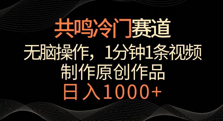 共鸣冷门赛道，无脑操作，一分钟一条视频，日入1000+【揭秘】-易创网