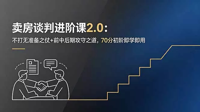 卖房谈判进阶课2.0：不打无准备之仗+前中后期攻守之道，70分初阶即学即用-易创网