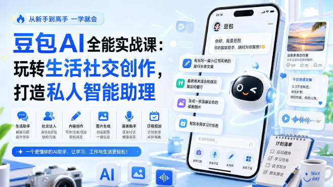 豆包AI全能实战课：玩转生活社交创作，打造私人智能助理-易创网