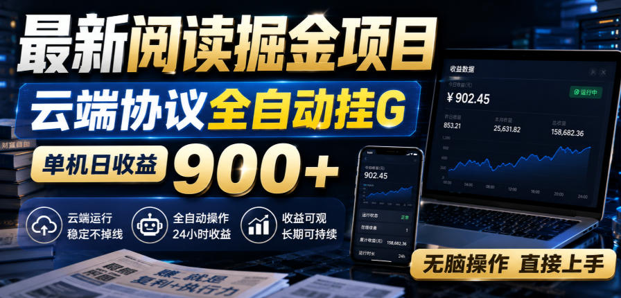 最新阅读掘金项目，云端协议全自动挂G，单机日收益900+，无脑操作直接上手【揭秘】-易创网