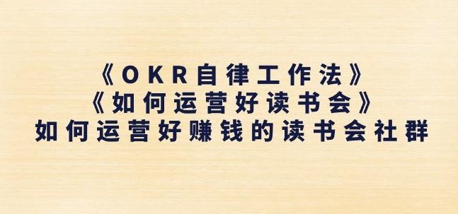 《OKR自律工作法》+《如何运营好读书会》如何运营好赚钱的读书会社群-易创网