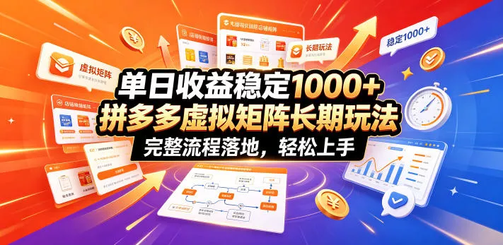单日收益稳定1000+，拼多多虚拟矩阵长期玩法，完整流程落地，轻松上手【揭秘】-易创网