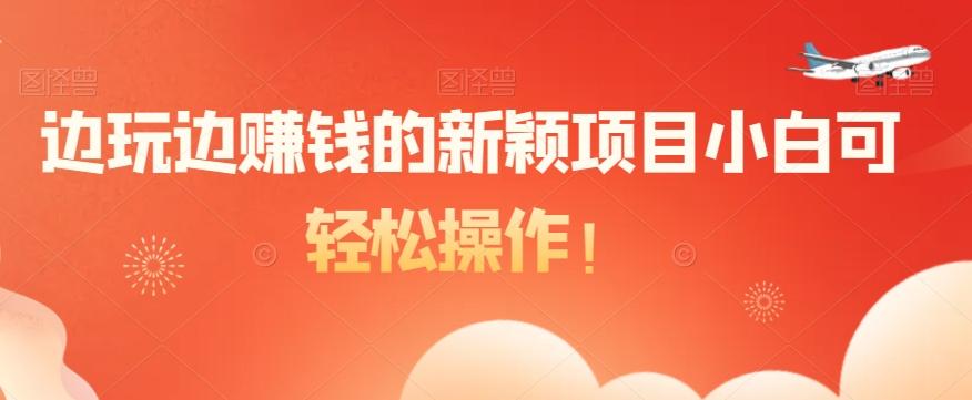 边玩边赚钱的新颖项目小白可轻松操作！-易创网