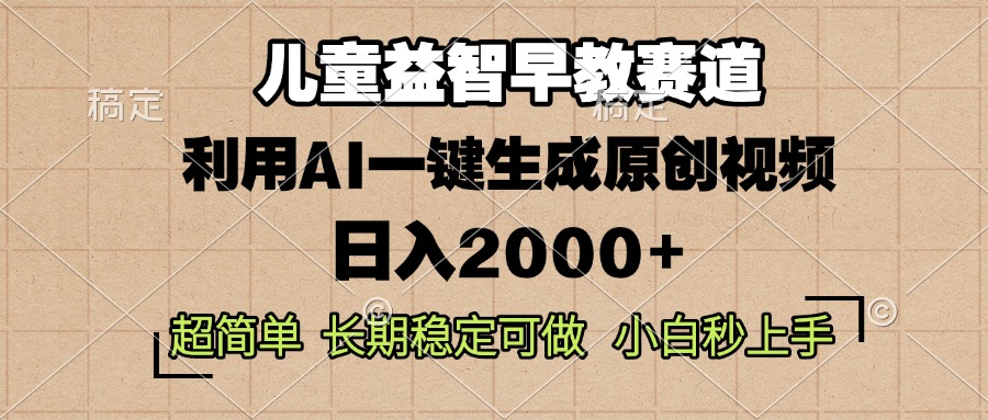 儿童益智早教，这个赛道赚翻了，利用AI一键生成原创视频，日入2000+，...-易创网