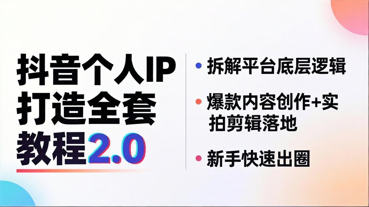 抖音个人IP打造全套教程2.0 拆解平台底层逻辑，爆款内容创作+实拍剪辑落地，新手快速出圈-易创网
