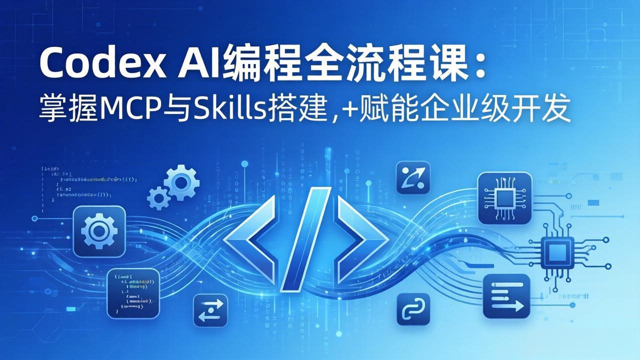 Codex AI编程全流程课：模块化教学+双项目实战，掌握MCP与Skills搭建，赋能企业级开发-易创网