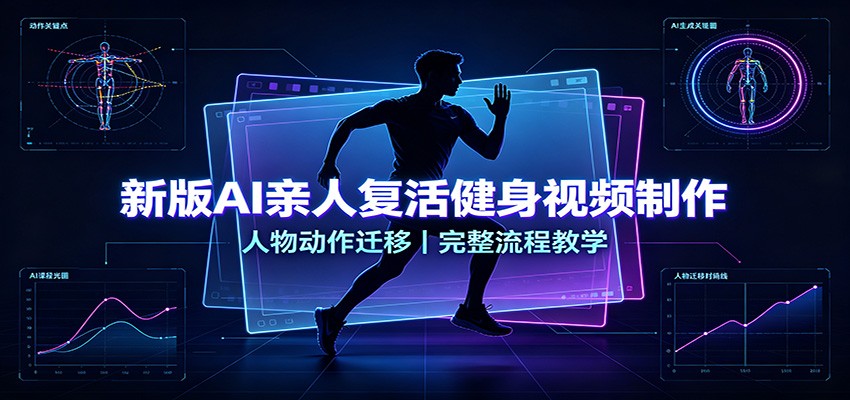 新版AI亲人复活健身视频制作，人物动作迁移，完整流程教学-易创网