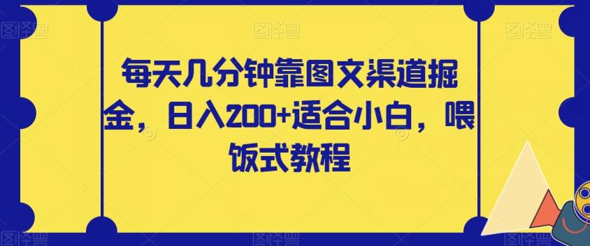 每天几分钟靠图文渠道掘金，日入200+适合小白，喂饭式教程【揭秘】-易创网
