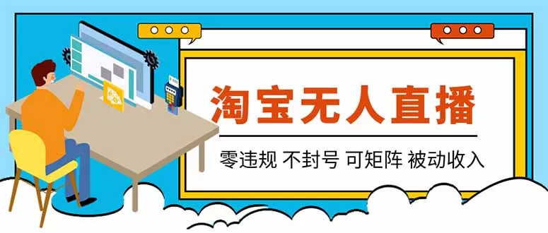 【最新】2026淘宝无人直播项目！零违规不封号，全自动躺赚，全年旺季可矩阵放大，日入100-1k+-易创网