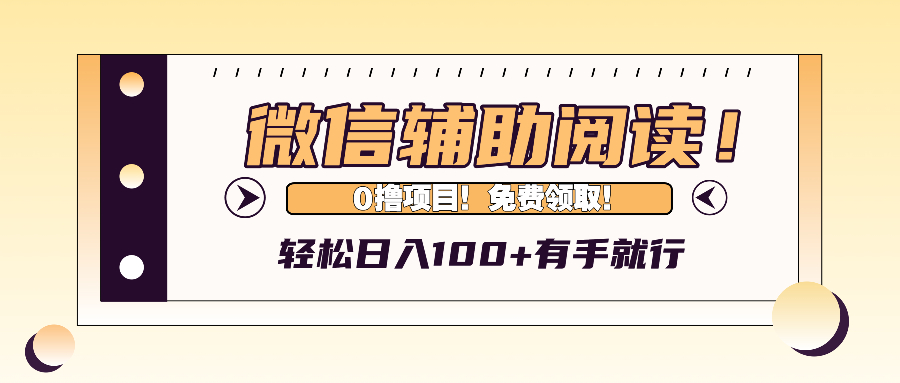 微信辅助阅读，日入100+，0撸免费领取。网赚项目-副业赚线-互联网创业-资源整合易创网